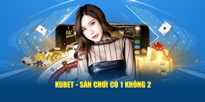 kubet san choi co 1 khong 2 1